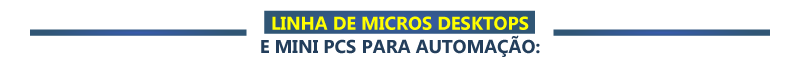 Linha de Micros Desktops e Mini PCs Para Automação